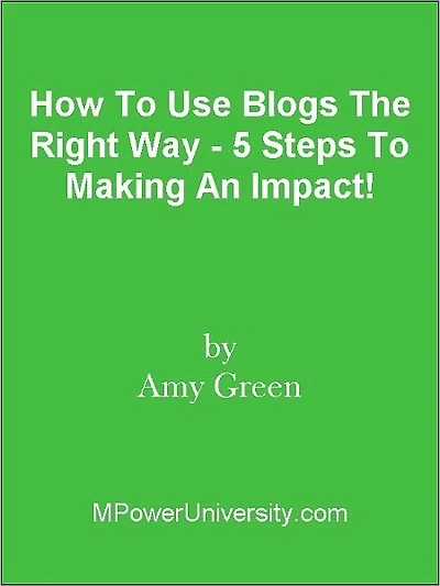 How To Use Blogs The Right Way - 5 Steps To Making An Impact!