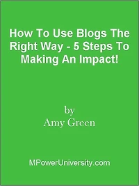 How To Use Blogs The Right Way - 5 Steps To Making An Impact!