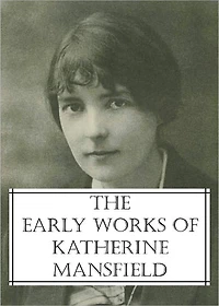 The Early Works of Katherine Mansfield