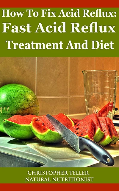How To Fix Acid Reflux: Fast Acid Reflux Treatment And Diet
