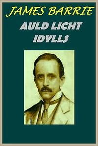 AULD LICHT IDYLLS by James M.Barrie