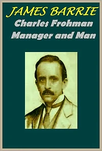 Charles Frohman: Manager and Man