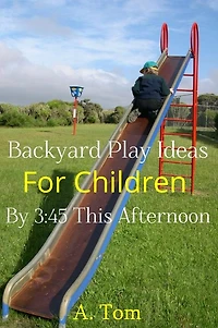 Backyard Play Ideas for Children by 3:45 this Afternoon
