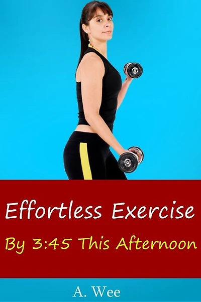 Effortless Exercise By 3:45 This Afternoon