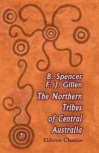 The Northern Tribes of Central Australia. Elibron Classics.