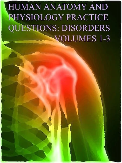 Human Anatomy and Physiology Practice Questions: Disorders: Vol. 1-3