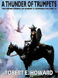 A Thunder of Trumpets: The Weird Works of Robert E. Howard, Vol. 10
