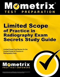 Limited Scope of Practice in Radiography Exam Secrets Study Guide: ARRT Test Review for the Limited Scope of Practice in Radiography Exam