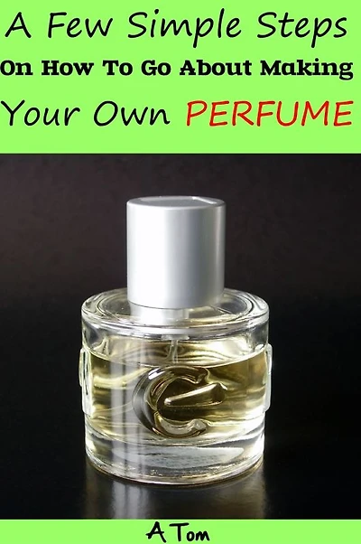 A few simple steps on how to go about making Your Own Perfume