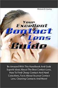 Your Excellent Contact Lens Guide: Be Amazed With This Handbook And Grab Superb Ideas About The Best Contact Lens, How To Find Cheap Contact And Hard Cotactlens, Facts About Acuvue Contact Lens, Cleaning Contacts And More!