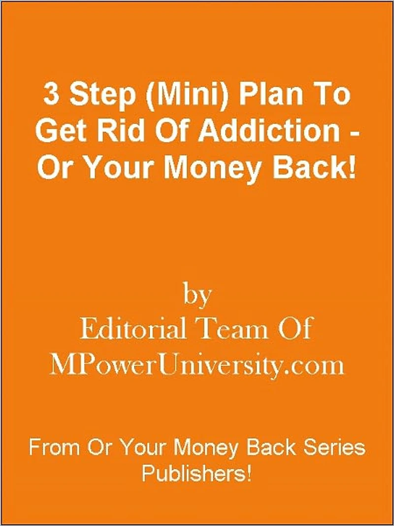3 Step (Mini) Plan To Get Rid Of Addiction - Or Your Money Back