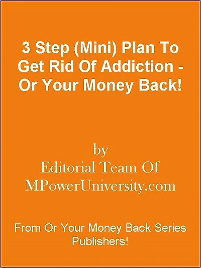 3 Step (Mini) Plan To Get Rid Of Addiction - Or Your Money Back