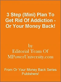 3 Step (Mini) Plan To Get Rid Of Addiction - Or Your Money Back