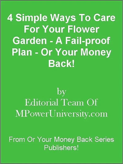 4 Simple Ways To Care For Your Flower Garden - A Fail-proof Plan - Or Your Money Back!