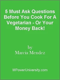 5 Must Ask Questions Before You Cook For A Vegetarian - Or Your Money Back!