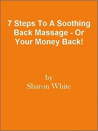 7 Steps To A Soothing Back Massage - Or Your Money Back!