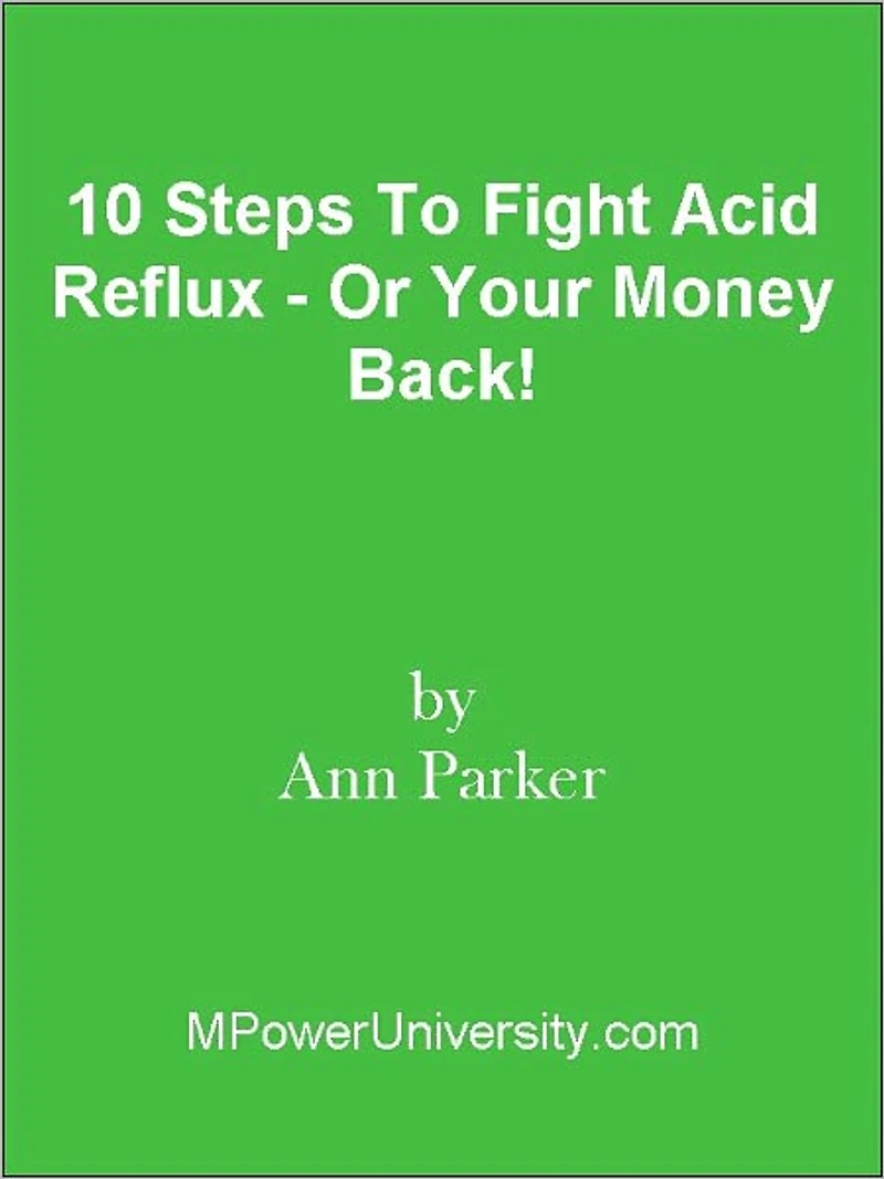 10 Steps To Fight Acid Reflux - Or Your Money Back!