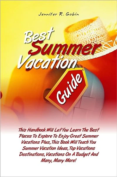 Best Summer Vacation Guide: This Handbook Will Let You Learn The Best Places To Explore To Enjoy Great Summer Vacations Plus, This Book Will Teach You Summer Vacation Ideas, Top Vacations Destinations, Vacations On A Budget And Many, Many More!