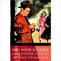 Mrs. Mink’s Soldier and Other Stories: A Classic Romance Novel by Alice Hegan Rice!
