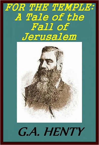 FOR THE TEMPLE: A Tale of the Fall of Jerusalem by George Henty by George Henty (illustrated)