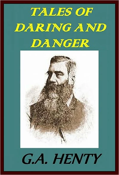 TALES OF DARING AND DANGER by George Henty (Illustrated)