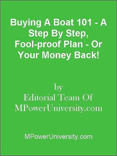 Buying A Boat 101 - A Step By Step, Fool-proof Plan - Or Your Money Back!