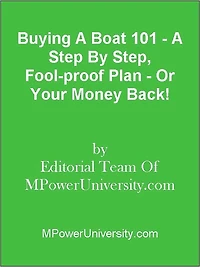 Buying A Boat 101 - A Step By Step, Fool-proof Plan - Or Your Money Back!