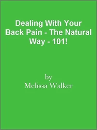 Dealing With Your Back Pain - The Natural Way - 101!