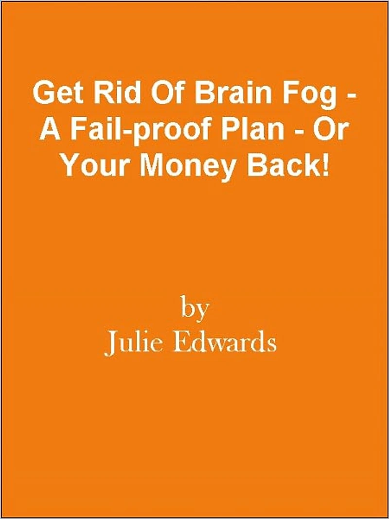 Get Rid Of Brain Fog - A Fail-proof Plan - Or Your Money Back!