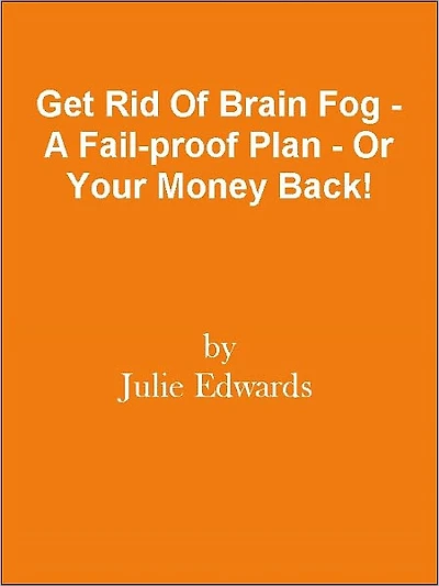 Get Rid Of Brain Fog - A Fail-proof Plan - Or Your Money Back!