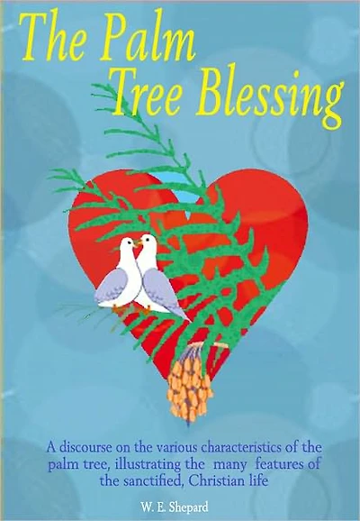 The Palm Tree Blessing: A discourse on the various characteristics of the palm tree, illustrating the many features of the sanctified, Christian life