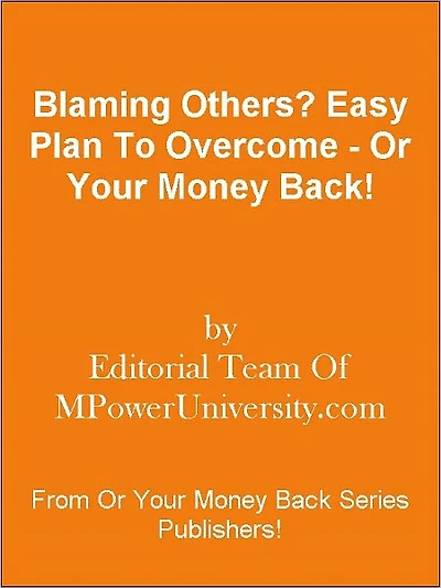Blaming Others? Easy Plan To Overcome - Or Your Money Back!