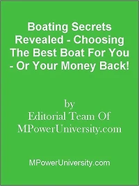 Boating Secrets Revealed - Choosing The Best Boat For You - Or Your Money Back!
