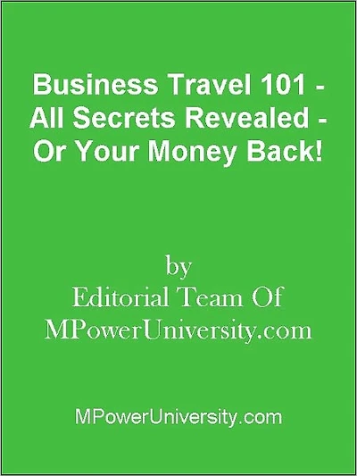 Business Travel 101 - All Secrets Revealed - Or Your Money Back!