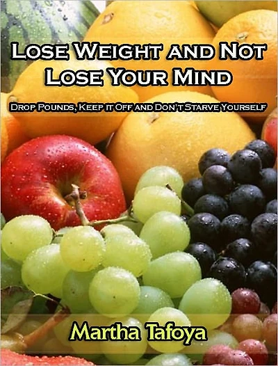 Lose Weight and Not Lose Your Mind -- Drop Pounds, Keep it Off and Don’t Starve Yourself