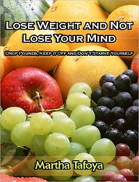 Lose Weight and Not Lose Your Mind -- Drop Pounds, Keep it Off and Don’t Starve Yourself
