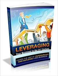 Leveraging Your Businesses In The 21st Century: Learn The Art Of Outsourcing And Building A Big Business!