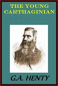 THE YOUNG CARTHAGINIAN: A STORY OF THE TIMES OF HANNIBAL by G. E. Henty