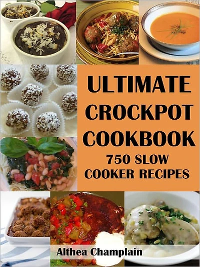 Ultimate Crockpot Cookbook: 750 Slow Cooker Recipes (Barbecue, Asian, Indian, Mexican, Southwest, Desserts, Ground Beef, Chicken, Pork, Venison, Seafood, Casseroles, Soups, Vegetables, Side Dishes, Breakfast, Brunch, Breads, Sauces, Pasta, Rice, +)