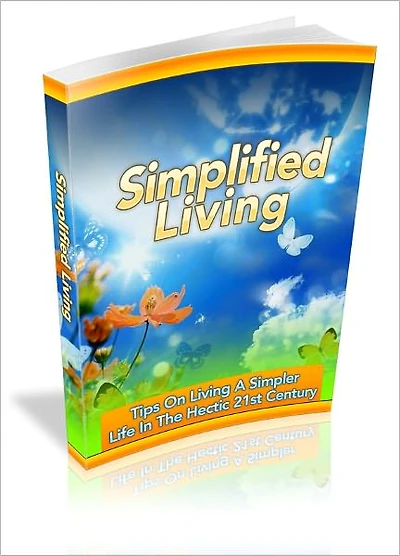 Simplified Living: Tips On Living A Simpler Life In The Hectic 21st Century!