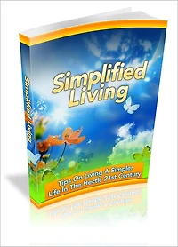 Simplified Living: Tips On Living A Simpler Life In The Hectic 21st Century!