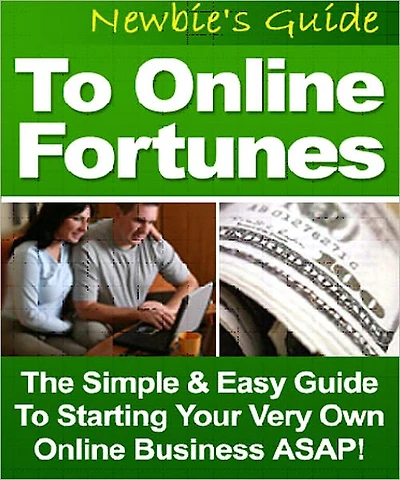 "Newbie's Guide To Online Fortunes" - The Simple And Easy Guide To Starting Your Very Own Online Business ASAP!