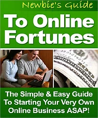 "Newbie's Guide To Online Fortunes" - The Simple And Easy Guide To Starting Your Very Own Online Business ASAP!