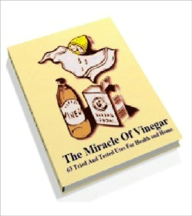 The Miracle Of Vinegar: 63 Tried And Tested Uses For Health and Home!