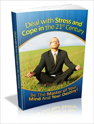 Dealing With Stress And Coping In The 21st Century: Be the Master Of Your Mind And Your Destiny!