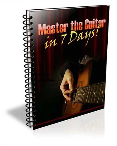 Master the Guitar in 7 Days: The Ultimate Guitar Guide Now Available Specifically Tailored for the Guitar Newbie With Plenty of Visual Aids!