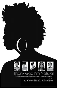 Thank God I'm Natural: The Ultimate Guide to Caring for and Maintaining Natural Hair