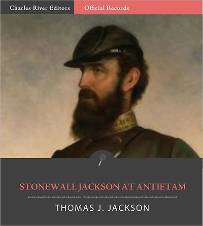 Official Records of the Union and Confederate Armies: General Stonewall Jackson's Account of Antietam and the Maryland Campaign (Illustrated)