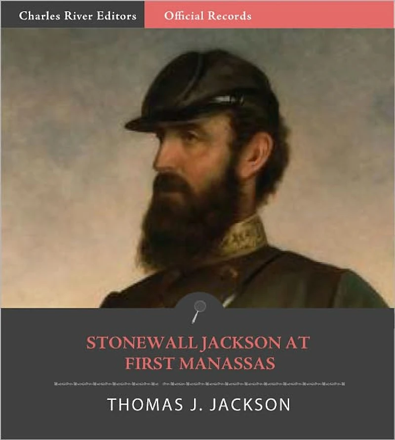 Official Records of the Union and Confederate Armies: General Stonewall Jackson's Account of the Battle of First Manassas (Illustrated)
