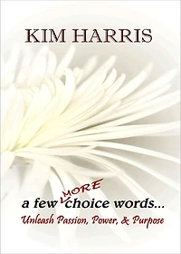 a few MORE choice words...Unleash Passion, Power, & Purpose
